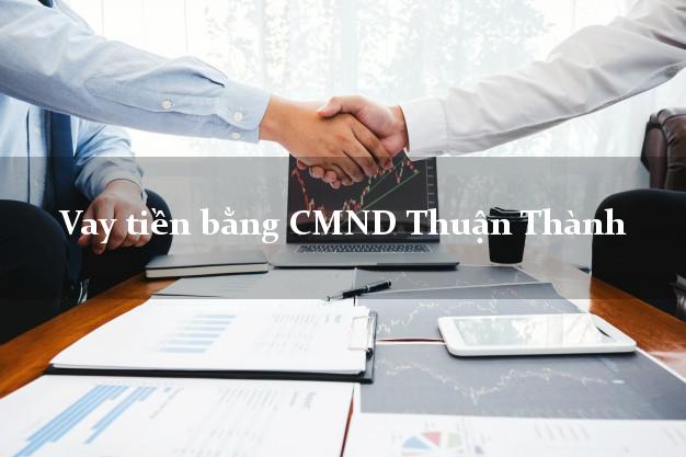 Nhận xét Vay tiền bằng CMND Thuận Thành Bắc Ninh