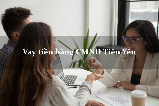 5 chỗ Vay tiền bằng CMND Tiên Yên Quảng Ninh