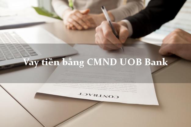 5 địa chỉ Vay tiền bằng CMND UOB Bank Mới nhất