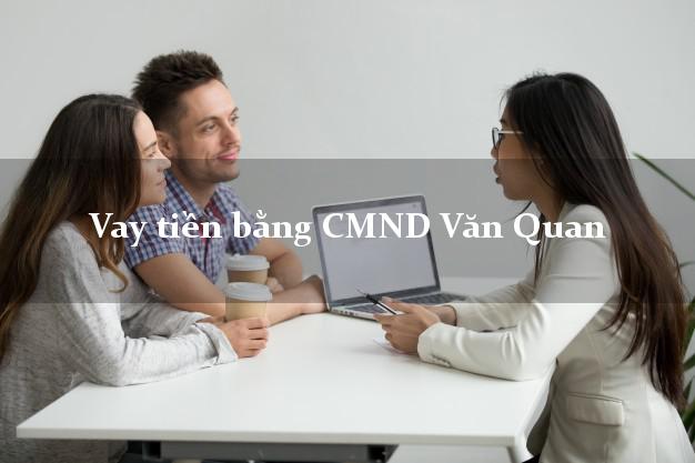 9 địa chỉ Vay tiền bằng CMND Văn Quan Lạng Sơn