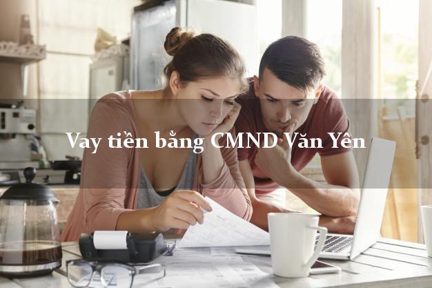 10 chỗ Vay tiền bằng CMND Văn Yên Yên Bái