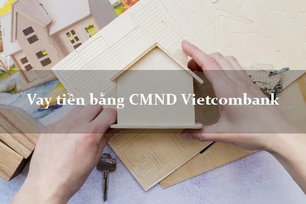 9 địa chỉ Vay tiền bằng CMND Vietcombank Mới nhất
