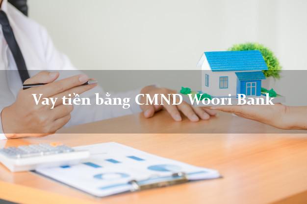 7 địa chỉ Vay tiền bằng CMND Woori Bank Mới nhất