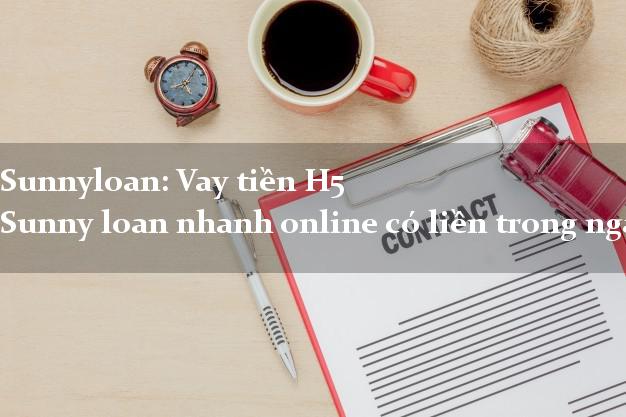 Sunnyloan: Vay tiền H5 Sunny loan nhanh online có liền trong ngày