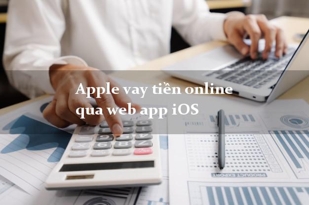 Apple vay tiền online qua web app iOS duyệt tự động 24h