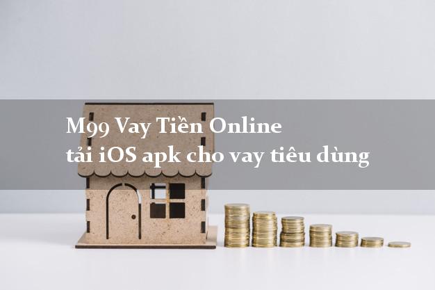 M99 Vay Tiền Online tải iOS apk cho vay tiêu dùng có liền