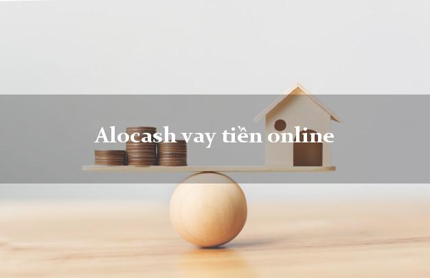 Alocash vay tiền online uy tín hàng đầu