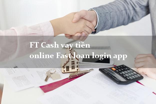 FT Cash vay tiền online Fast loan login app giải ngân ngay apk