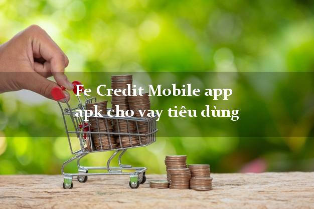 Fe Credit Mobile app apk cho vay tiêu dùng nợ xấu vẫn vay được