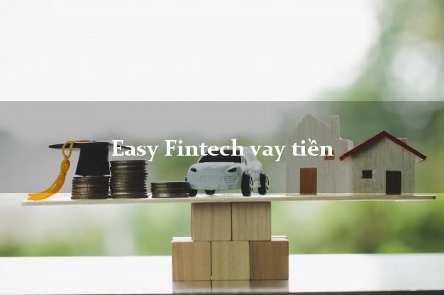 Easy Fintech vay tiền trả góp lãi suất thấp nhất