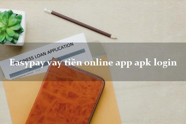 Easypay vay tiền online app apk login bằng CMND/CCCD